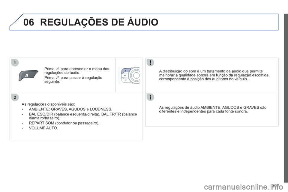 PEUGEOT 2008 2014 Manual de utilização (in Portuguese) 06
295
Prima para apresentar o menu das regulações de áudio.
Prima para passar à regulação seguinte.
As regulações disponíveis são:
- AMBIENTE: GRAVES, AGUDOS PEUGEOT 2008 2014 Manual de utilização (in Portuguese) 06
295
Prima para apresentar o menu das regulações de áudio.
Prima para passar à regulação seguinte.
As regulações disponíveis são:
- AMBIENTE: GRAVES, AGUDOS