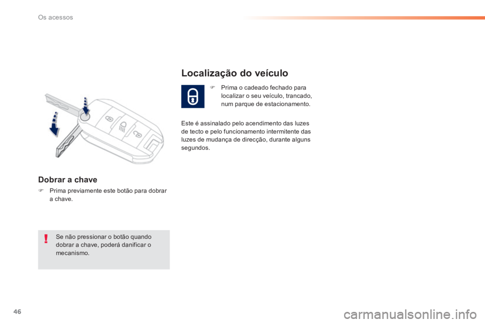 PEUGEOT 2008 2014 Manual de utilização (in Portuguese) 46
Os acessos
Dobrar a chave
Prima previamente este botão para dobrar a chave.
Prima o cadeado fechado para localizar o seu veículo, trancado, num parque de estacionamento.
Lo PEUGEOT 2008 2014 Manual de utilização (in Portuguese) 46
Os acessos
Dobrar a chave
Prima previamente este botão para dobrar a chave.
Prima o cadeado fechado para localizar o seu veículo, trancado, num parque de estacionamento.
Lo