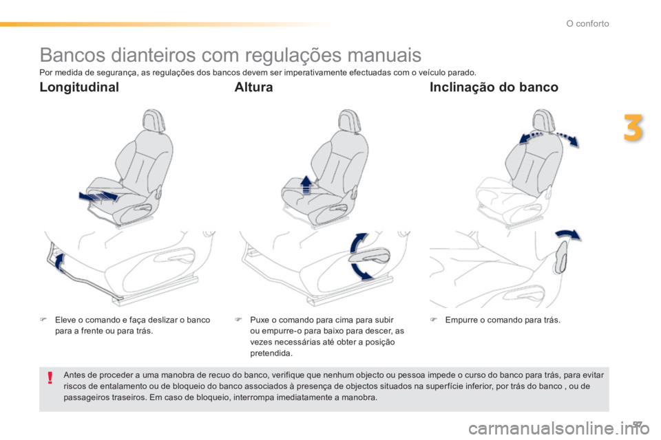 PEUGEOT 2008 2014 Manual de utilização (in Portuguese) 57
3
O conforto
Bancos dianteiros com regulações manuais
Eleve o comando e faça deslizar o banco para a frente ou para trás. Puxe o comando para cima para subir ou empurre PEUGEOT 2008 2014 Manual de utilização (in Portuguese) 57
3
O conforto
Bancos dianteiros com regulações manuais
Eleve o comando e faça deslizar o banco para a frente ou para trás. Puxe o comando para cima para subir ou empurre
