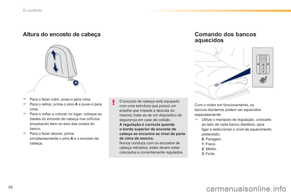 PEUGEOT 2008 2014 Manual de utilização (in Portuguese) 58
O conforto
Com o motor em funcionamento, os bancos dianteiros podem ser aquecidos separadamente. Utilize o manípulo de regulação, colocado ao lado de cada banco dianteiro, para ligar e s PEUGEOT 2008 2014 Manual de utilização (in Portuguese) 58
O conforto
Com o motor em funcionamento, os bancos dianteiros podem ser aquecidos separadamente. Utilize o manípulo de regulação, colocado ao lado de cada banco dianteiro, para ligar e s