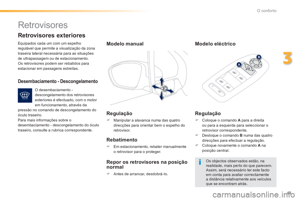 PEUGEOT 2008 2014  Manual de utilização (in Portuguese) 61
3
O conforto
     Retrovisores 
 Equipados cada um com um espelho regulável que permite a visualização da zona traseira lateral necessária para as situações de ultrapassagem ou de estacioname