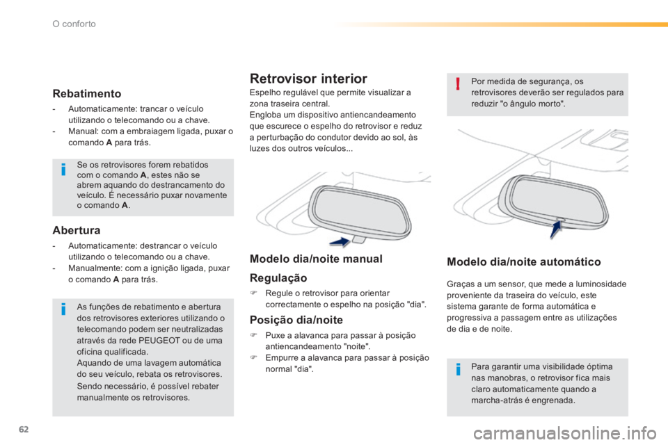PEUGEOT 2008 2014 Manual de utilização (in Portuguese) 62
!
O conforto
Se os retrovisores forem rebatidos com o comando A , estes não se abrem aquando do destrancamento do veículo. É necessário puxar novamente o comando A .
As funções de reba PEUGEOT 2008 2014 Manual de utilização (in Portuguese) 62
!
O conforto
Se os retrovisores forem rebatidos com o comando A , estes não se abrem aquando do destrancamento do veículo. É necessário puxar novamente o comando A .
As funções de reba