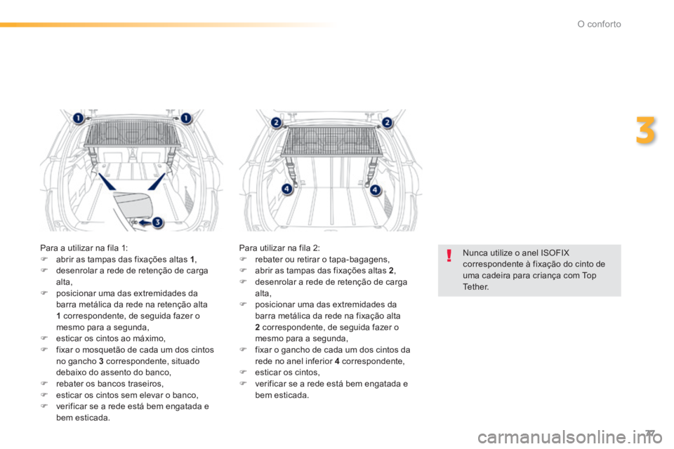 PEUGEOT 2008 2014 Manual de utilização (in Portuguese) 77
3
O conforto
Nunca utilize o anel ISOFIX correspondente à fixação do cinto de uma cadeira para criança com Top Tether.
Para a utilizar na fila 1: abrir as tampas das fixações alta PEUGEOT 2008 2014 Manual de utilização (in Portuguese) 77
3
O conforto
Nunca utilize o anel ISOFIX correspondente à fixação do cinto de uma cadeira para criança com Top Tether.
Para a utilizar na fila 1: abrir as tampas das fixações alta