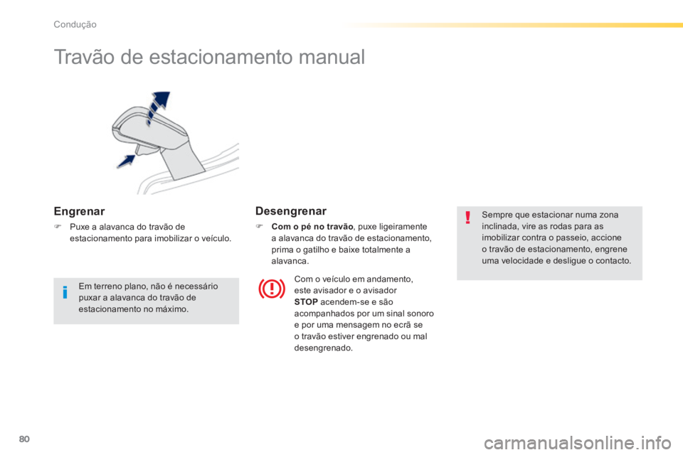 PEUGEOT 2008 2014 Manual de utilização (in Portuguese) 80
Condução
Travão de estacionamento manual
Engrenar
Puxe a alavanca do travão de estacionamento para imobilizar o veículo.
Desengrenar
Com o pé no travão, puxe ligeir PEUGEOT 2008 2014 Manual de utilização (in Portuguese) 80
Condução
Travão de estacionamento manual
Engrenar
Puxe a alavanca do travão de estacionamento para imobilizar o veículo.
Desengrenar
Com o pé no travão, puxe ligeir