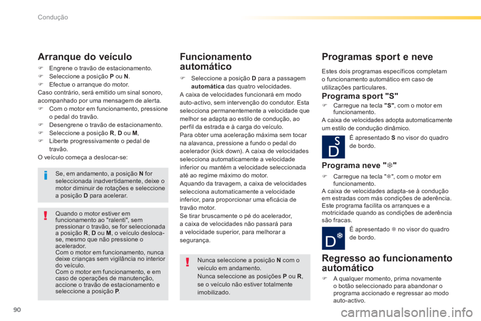 PEUGEOT 2008 2014 Manual de utilização (in Portuguese) 90
Condução
Engrene o travão de estacionamento. Seleccione a posição P ou N . Efectue o arranque do motor. Caso contrário, será emitido um sinal sonoro, acompanhado por u PEUGEOT 2008 2014 Manual de utilização (in Portuguese) 90
Condução
Engrene o travão de estacionamento. Seleccione a posição P ou N . Efectue o arranque do motor. Caso contrário, será emitido um sinal sonoro, acompanhado por u