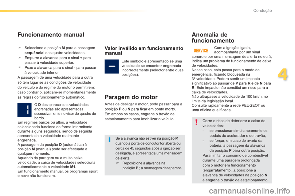 PEUGEOT 2008 2014 Manual de utilização (in Portuguese) 91
4
Condução
Funcionamento manual
Seleccione a posição M para a passagem sequêncial das quatro velocidades. Empurre a alavanca para o sinal + para passar à velocidade supe PEUGEOT 2008 2014 Manual de utilização (in Portuguese) 91
4
Condução
Funcionamento manual
Seleccione a posição M para a passagem sequêncial das quatro velocidades. Empurre a alavanca para o sinal + para passar à velocidade supe