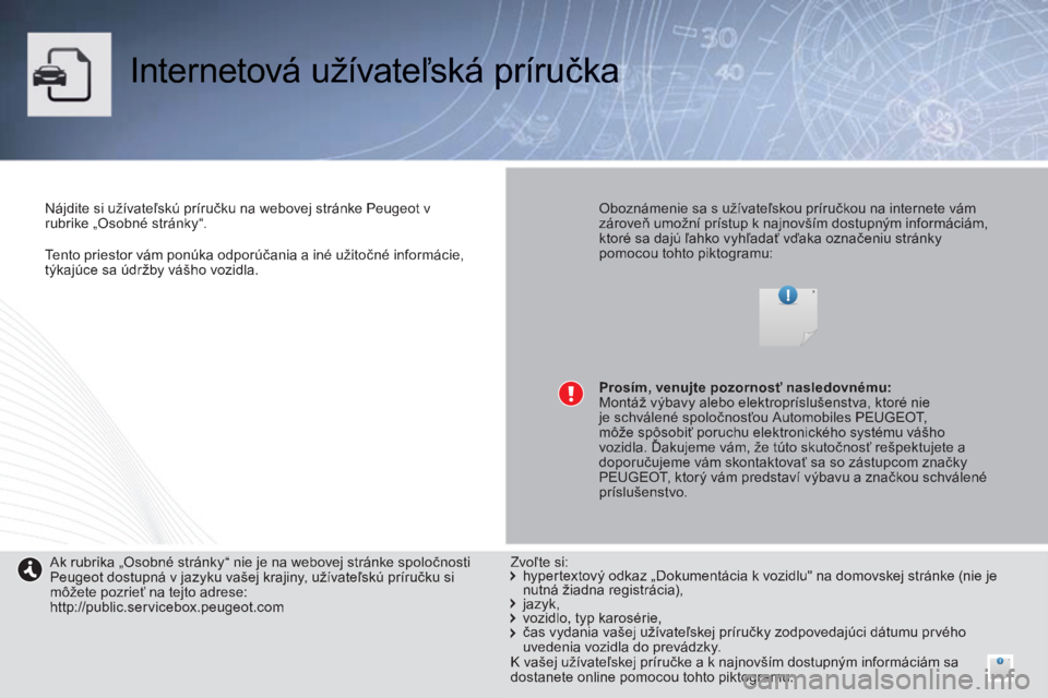 PEUGEOT 2008 2014  Návod na použitie (in Slovakian)    Tento priestor vám ponúka odporúčania a iné užitočné informácie, týkajúce sa údržby vášho vozidla.   
 Internetová užívateľská príručka  
  Nájdite si užívateľskú príru�