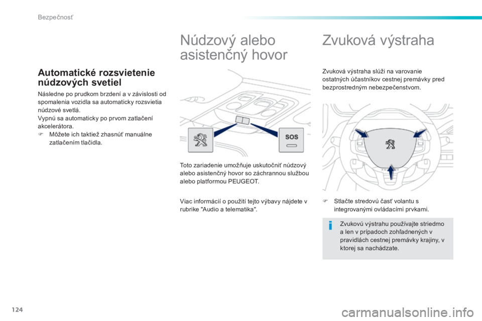 PEUGEOT 2008 2014  Návod na použitie (in Slovakian) 124
Bezpečnosť
Automatické rozsvietenie 
núdzových svetiel 
 Následne po prudkom brzdení a v závislosti od spomalenia vozidla sa automaticky rozsvietia núdzové svetlá.  Vypnú sa automatick