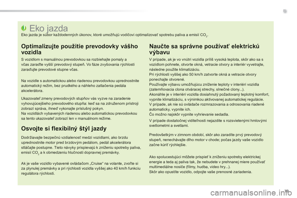PEUGEOT 2008 2014 Návod na použitie (in Slovakian) .
19
Eko jazda Eko jazda je súbor každodenných úkonov, ktoré umožňujú vodičovi optimalizovať spotrebu paliva a emisií CO2.
Optim PEUGEOT 2008 2014 Návod na použitie (in Slovakian) .
19
Eko jazda Eko jazda je súbor každodenných úkonov, ktoré umožňujú vodičovi optimalizovať spotrebu paliva a emisií CO2.
Optim