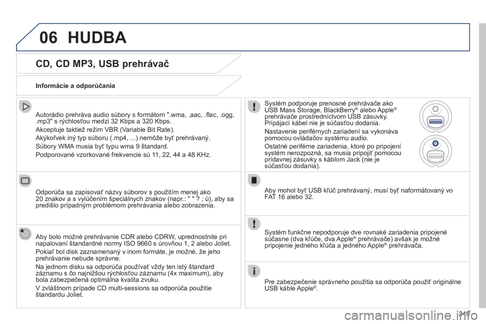 PEUGEOT 2008 2014  Návod na použitie (in Slovakian) 06
249
  CD, CD MP3, USB prehrávač 
  Autorádio prehráva audio súbory s formátom ".wma, .aac, .ﬂ ac, .ogg, .mp3" s rýchlosťou medzi 32 Kbps a 320 Kbps. 
 Akceptuje taktiež režim VB