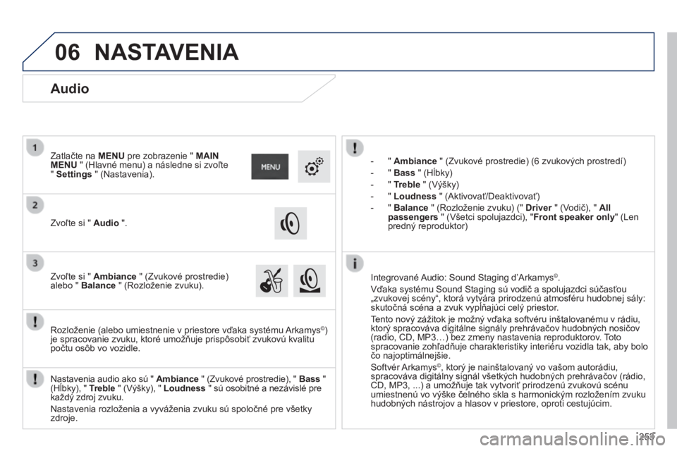 PEUGEOT 2008 2014  Návod na použitie (in Slovakian) 06
253
    -    "    Ambiance  " (Zvukové prostredie) (6 zvukových prostredí) 
  -    "    Bass  " (Hĺbky) 
  -    "    Treble  " (Výšky) 
  -    "    Loudness  "