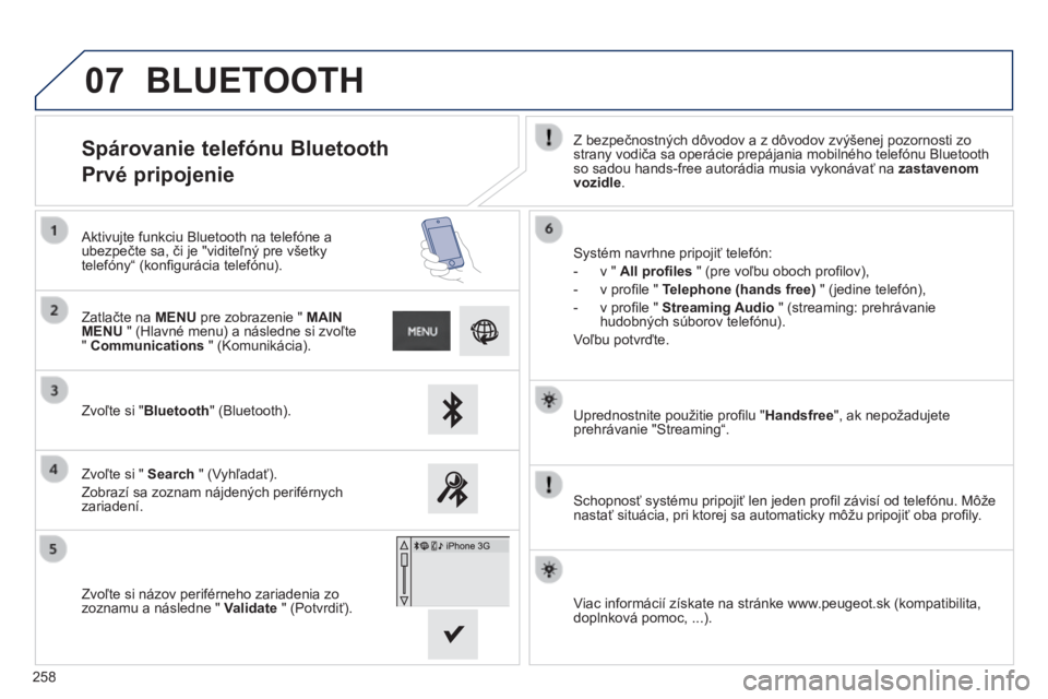 PEUGEOT 2008 2014  Návod na použitie (in Slovakian) 07
258
  Uprednostnite použitie proﬁ lu " Handsfree ", ak nepožadujete prehrávanie "Streaming“.  
  Schopnosť systému pripojiť len jeden proﬁ l závisí od telefónu. Môže na