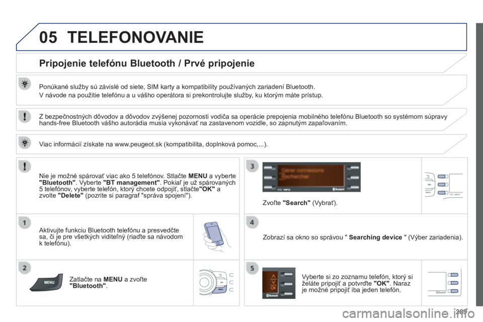 PEUGEOT 2008 2014 Návod na použitie (in Slovakian) 05
289
TELEFONOVANIE
Pripojenie telefónu Bluetooth / Prvé pripojenie
Ponúkané služby sú závislé od siete, SIM karty a kompatibility používaných zariadení Bluetooth.
V náv PEUGEOT 2008 2014 Návod na použitie (in Slovakian) 05
289
TELEFONOVANIE
Pripojenie telefónu Bluetooth / Prvé pripojenie
Ponúkané služby sú závislé od siete, SIM karty a kompatibility používaných zariadení Bluetooth.
V náv