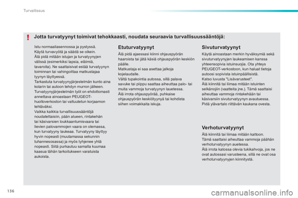 PEUGEOT 2008 2014 Omistajan Käsikirja (in Finnish) 136
Turvallissus
Istu normaaliasennossa ja pystyssä. Käytä turvavyötä ja säädä se oikein. Älä pidä mitään istujan ja turvatyynyjen välissä (esimerkiksi lapsia, eläimiä, tavaroita). PEUGEOT 2008 2014 Omistajan Käsikirja (in Finnish) 136
Turvallissus
Istu normaaliasennossa ja pystyssä. Käytä turvavyötä ja säädä se oikein. Älä pidä mitään istujan ja turvatyynyjen välissä (esimerkiksi lapsia, eläimiä, tavaroita).