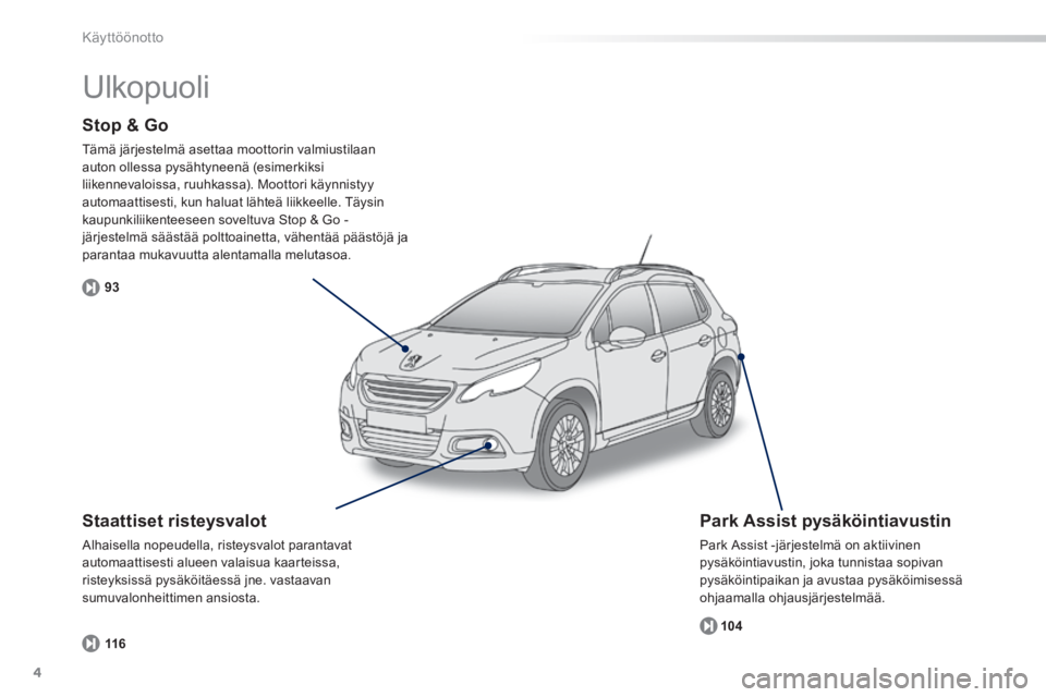 PEUGEOT 2008 2014 Omistajan Käsikirja (in Finnish) 4
93104
116
Käyttöönotto
Stop & Go
Tämä järjestelmä asettaa moottorin valmiustilaan auton ollessa pysähtyneenä (esimerkiksi liikennevaloissa, ruuhkassa). Moottori käynnistyy automaatti PEUGEOT 2008 2014 Omistajan Käsikirja (in Finnish) 4
93104
116
Käyttöönotto
Stop & Go
Tämä järjestelmä asettaa moottorin valmiustilaan auton ollessa pysähtyneenä (esimerkiksi liikennevaloissa, ruuhkassa). Moottori käynnistyy automaatti