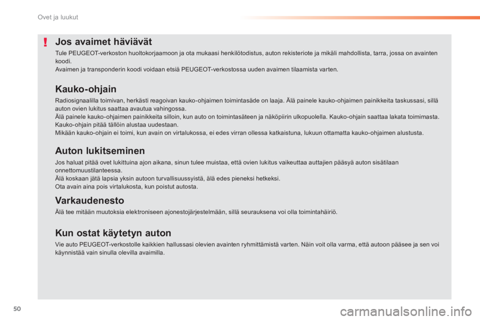 PEUGEOT 2008 2014  Omistajan Käsikirja (in Finnish) 50
Ovet ja luukut
Jos avaimet häviävät 
 Tule PEUGEOT-verkoston huoltokorjaamoon ja ota mukaasi henkilötodistus, auton rekisteriote ja mikäli mahdollista, tarra, jossa on avainten koodi.  Avaimen