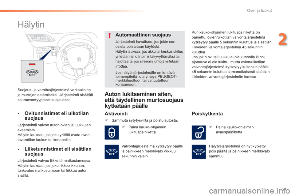 PEUGEOT 2008 2014  Omistajan Käsikirja (in Finnish) 51
2
Ovet ja luukut
 Suojaus- ja varoitusjärjestelmä varkauksien ja murtojen estämiseksi. Järjestelmä sisältää seuraavantyyppiset  suojaukset:  
      
Hälytin 
  -  Ovitunnistimet  eli  ulko