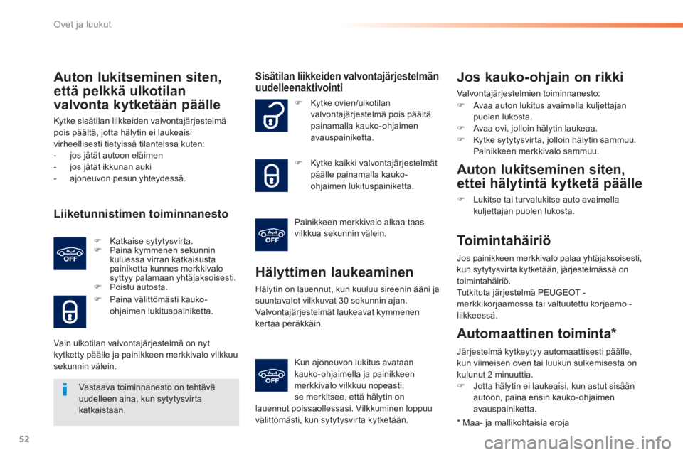 PEUGEOT 2008 2014  Omistajan Käsikirja (in Finnish) 52
Ovet ja luukut
  Auton  lukitseminen  siten, 
että pelkkä ulkotilan 
valvonta kytketään päälle 
 Kytke sisätilan liikkeiden valvontajärjestelmä pois päältä, jotta hälytin ei laukeaisi 