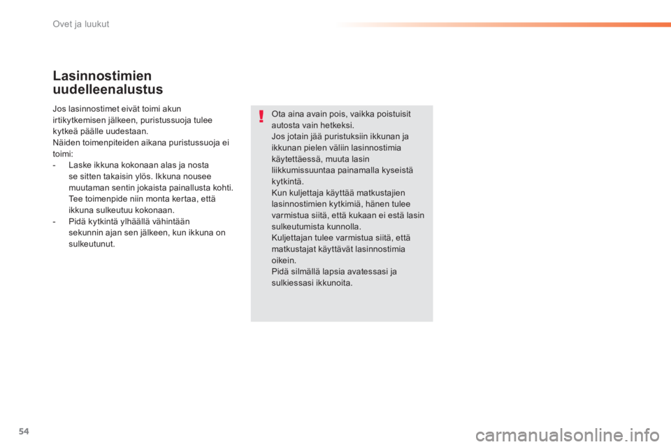 PEUGEOT 2008 2014 Omistajan Käsikirja (in Finnish) 54
Ovet ja luukut
Lasinnostimien
uudelleenalustus
Jos lasinnostimet eivät toimi akun irtikytkemisen jälkeen, puristussuoja tulee kytkeä päälle uudestaan. Näiden toimenpiteiden aikana puris PEUGEOT 2008 2014 Omistajan Käsikirja (in Finnish) 54
Ovet ja luukut
Lasinnostimien
uudelleenalustus
Jos lasinnostimet eivät toimi akun irtikytkemisen jälkeen, puristussuoja tulee kytkeä päälle uudestaan. Näiden toimenpiteiden aikana puris