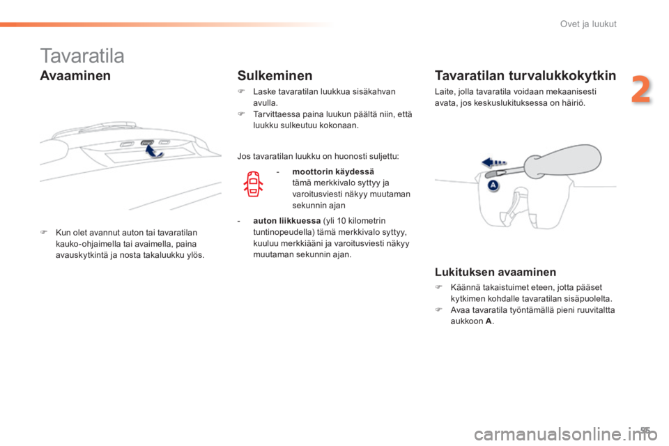 PEUGEOT 2008 2014 Omistajan Käsikirja (in Finnish) 55
2
Ovet ja luukut
Tavaratila
Kun olet avannut auton tai tavaratilan kauko-ohjaimella tai avaimella, paina avauskytkintä ja nosta takaluukku ylös.
Tavaratilan turvalukkok PEUGEOT 2008 2014 Omistajan Käsikirja (in Finnish) 55
2
Ovet ja luukut
Tavaratila
Kun olet avannut auton tai tavaratilan kauko-ohjaimella tai avaimella, paina avauskytkintä ja nosta takaluukku ylös.
Tavaratilan turvalukkok