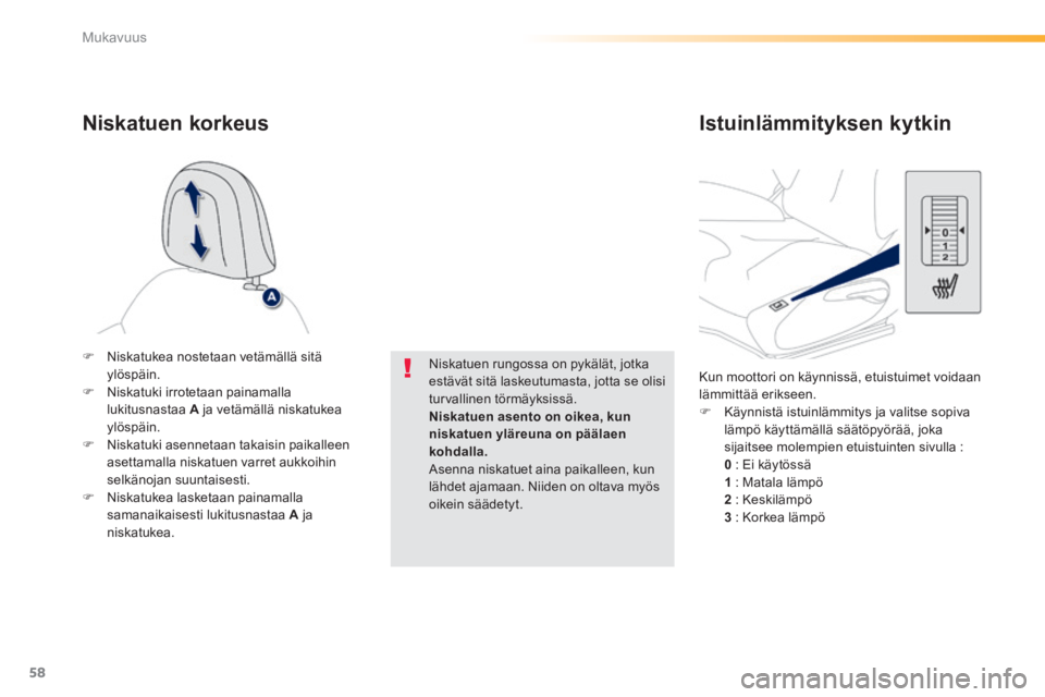 PEUGEOT 2008 2014 Omistajan Käsikirja (in Finnish) 58
Mukavuus
Kun moottori on käynnissä, etuistuimet voidaan lämmittää erikseen. Käynnistä istuinlämmitys ja valitse sopiva lämpö käyttämällä säätöpyörää, joka sijaitsee mole PEUGEOT 2008 2014 Omistajan Käsikirja (in Finnish) 58
Mukavuus
Kun moottori on käynnissä, etuistuimet voidaan lämmittää erikseen. Käynnistä istuinlämmitys ja valitse sopiva lämpö käyttämällä säätöpyörää, joka sijaitsee mole