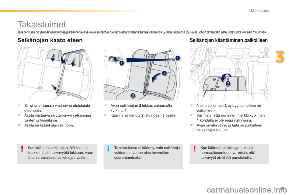 PEUGEOT 2008 2014  Omistajan Käsikirja (in Finnish) 59
3
Mukavuus
      
Takaistuimet 
   Siirrä tarvittaessa vastaavaa etuistuinta eteenpäin.    Aseta vastaava sivuturvavyö selkänojaa vasten ja kiinnitä se.    Aseta  niskatuet  ala-asent