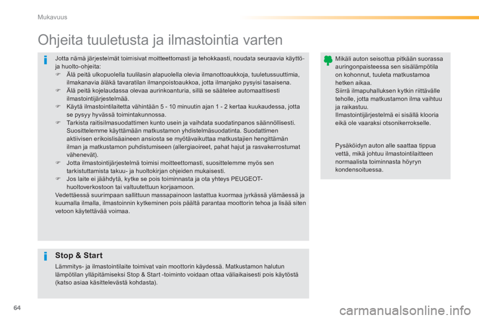 PEUGEOT 2008 2014  Omistajan Käsikirja (in Finnish) 64
Mukavuus
 Jotta nämä järjestelmät toimisivat moitteettomasti ja tehokkaasti, noudata seuraavia käyttö- ja huolto-ohjeita:    Älä peitä ulkopuolella tuulilasin alapuolella olevia ilmanot PEUGEOT 2008 2014  Omistajan Käsikirja (in Finnish) 64
Mukavuus
 Jotta nämä järjestelmät toimisivat moitteettomasti ja tehokkaasti, noudata seuraavia käyttö- ja huolto-ohjeita:    Älä peitä ulkopuolella tuulilasin alapuolella olevia ilmanot
