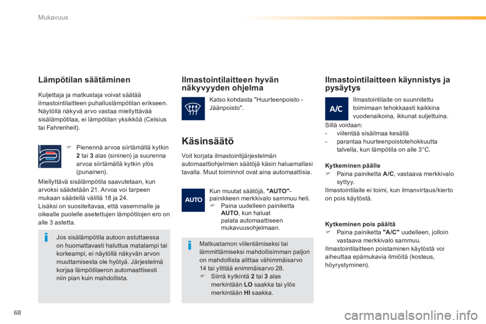 PEUGEOT 2008 2014 Omistajan Käsikirja (in Finnish) 68
Mukavuus
Miellyttävä sisälämpötila saavutetaan, kun arvoksi säädetään 21. Arvoa voi tarpeen mukaan säädellä välillä 18 ja 24. Lisäksi on suositeltavaa, että vasemmalle ja oikealle PEUGEOT 2008 2014 Omistajan Käsikirja (in Finnish) 68
Mukavuus
Miellyttävä sisälämpötila saavutetaan, kun arvoksi säädetään 21. Arvoa voi tarpeen mukaan säädellä välillä 18 ja 24. Lisäksi on suositeltavaa, että vasemmalle ja oikealle