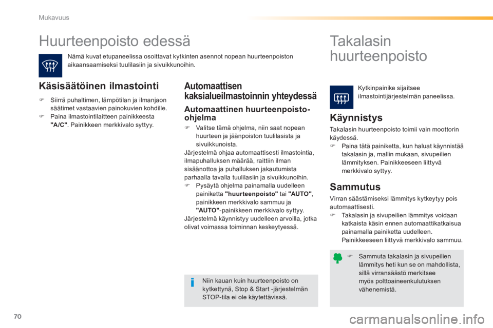 PEUGEOT 2008 2014  Omistajan Käsikirja (in Finnish) 70
Mukavuus
   Sammuta takalasin ja sivupeilien lämmitys heti kun se on mahdollista, sillä virransäästö merkitsee myös polttoaineenkulutuksen vähenemistä.   
 Huurteenpoisto  edessä       