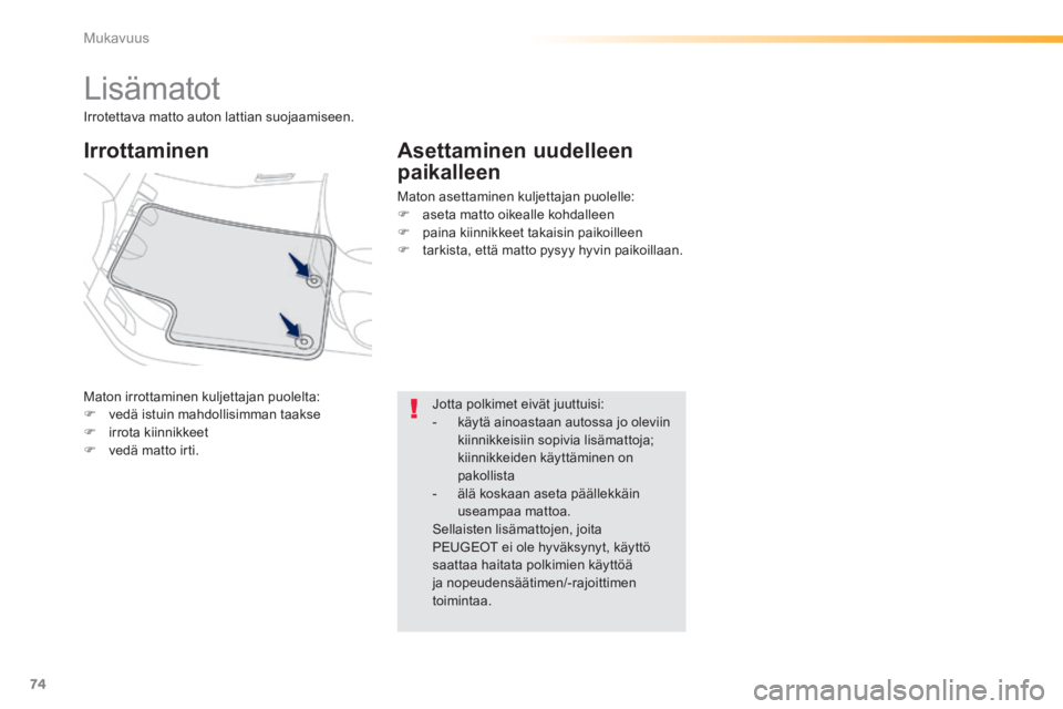 PEUGEOT 2008 2014  Omistajan Käsikirja (in Finnish) 74
Mukavuus
         Lisämatot 
 Maton irrottaminen kuljettajan puolelta:    vedä istuin mahdollisimman taakse    irrota  kiinnikkeet    vedä  matto  irti.   
  Irrottaminen   Asettaminen 