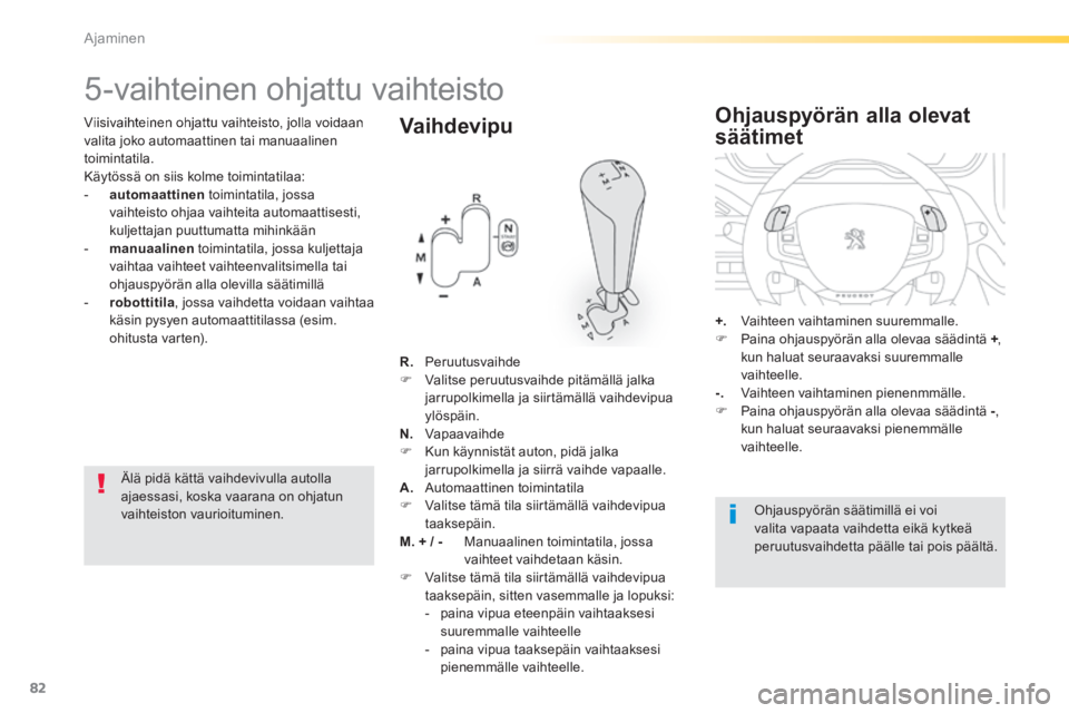 PEUGEOT 2008 2014  Omistajan Käsikirja (in Finnish) 82
Ajaminen
  Viisivaihteinen ohjattu vaihteisto, jolla voidaan valita joko automaattinen tai manuaalinen toimintatila.  Käytössä on siis kolme toimintatilaa:    -    automaattinen  toimintatila, j