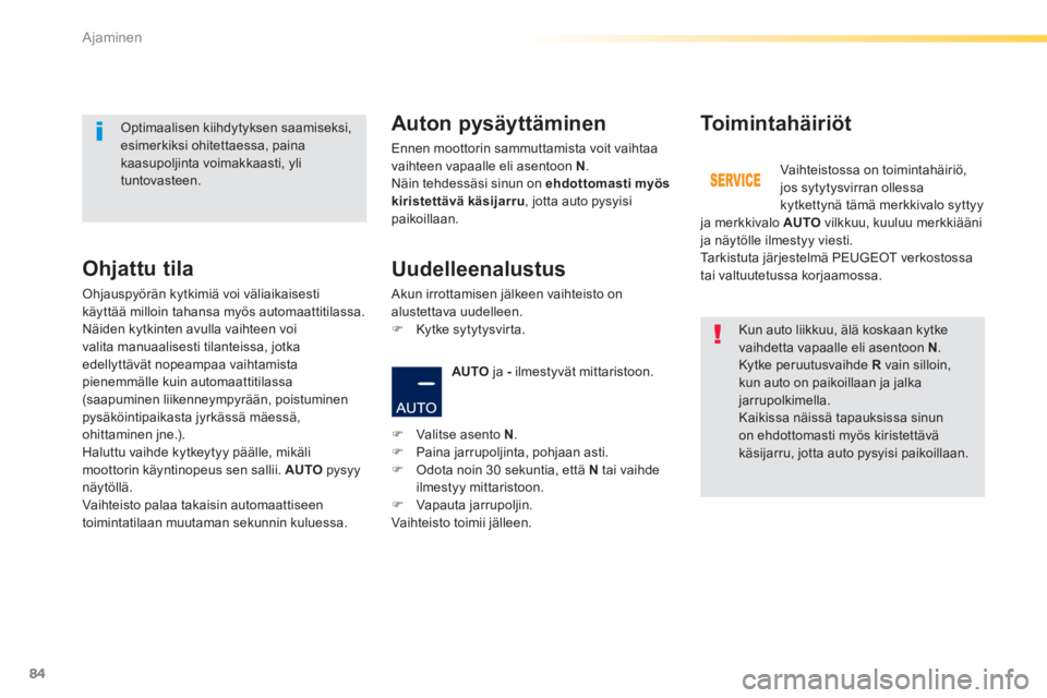 PEUGEOT 2008 2014  Omistajan Käsikirja (in Finnish) 84
Ajaminen
  Kun auto liikkuu, älä koskaan kytke vaihdetta vapaalle eli asentoon  N .  Kytke peruutusvaihde  R  vain silloin, kun auto on paikoillaan ja jalka jarrupolkimella.  Kaikissa näissä ta