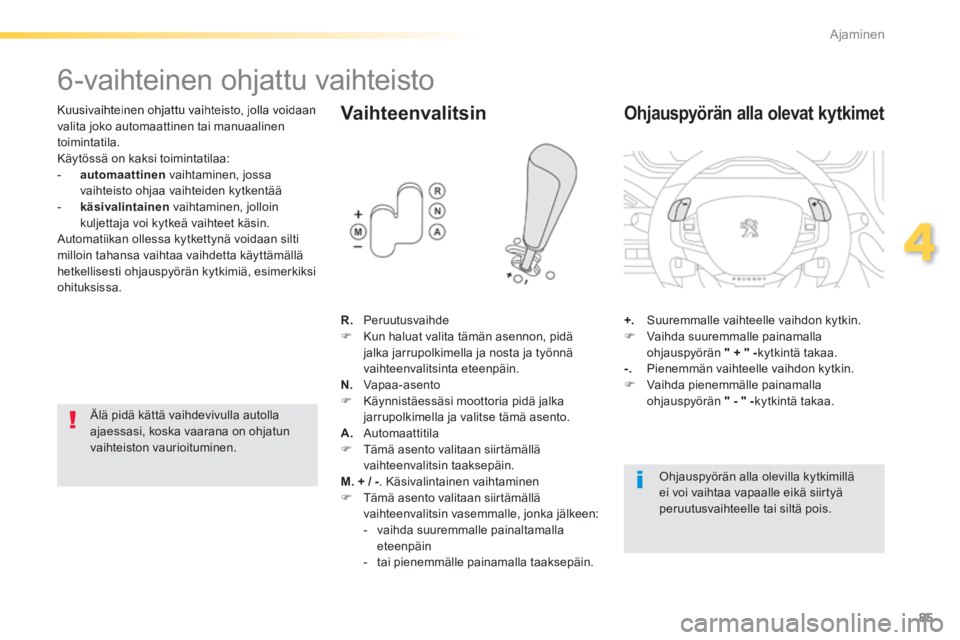PEUGEOT 2008 2014  Omistajan Käsikirja (in Finnish) 85
4
Ajaminen
               6-vaihteinen ohjattu vaihteisto 
  Kuusivaihteinen ohjattu vaihteisto, jolla voidaan valita joko automaattinen tai manuaalinen toimintatila.  Käytössä on kaksi toiminta
