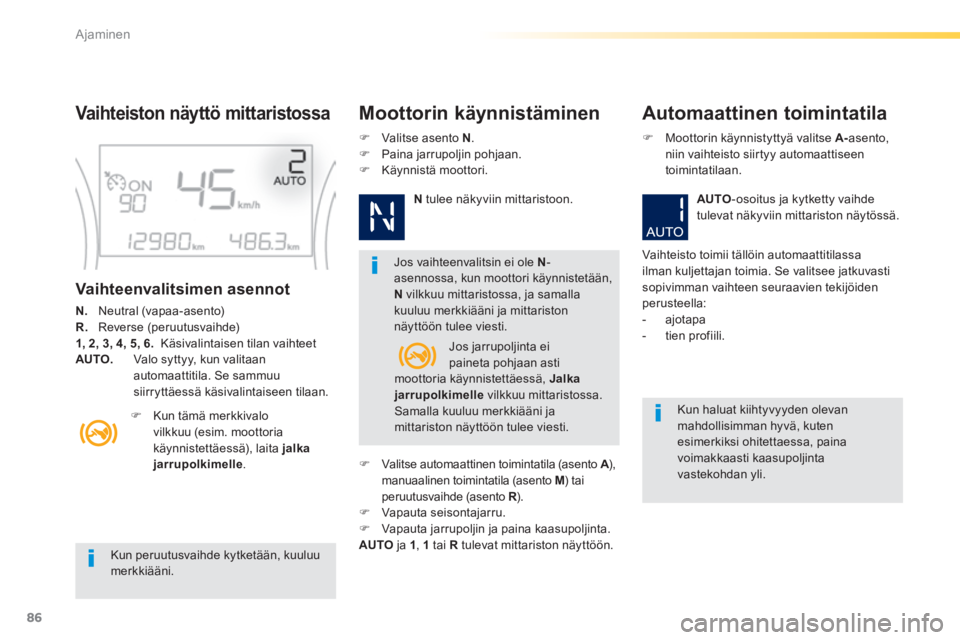 PEUGEOT 2008 2014  Omistajan Käsikirja (in Finnish) 86
Ajaminen
  Kun peruutusvaihde kytketään, kuuluu merkkiääni.   
  Jos vaihteenvalitsin ei ole  N -asennossa, kun moottori käynnistetään, N  vilkkuu mittaristossa, ja samalla kuuluu merkkiää