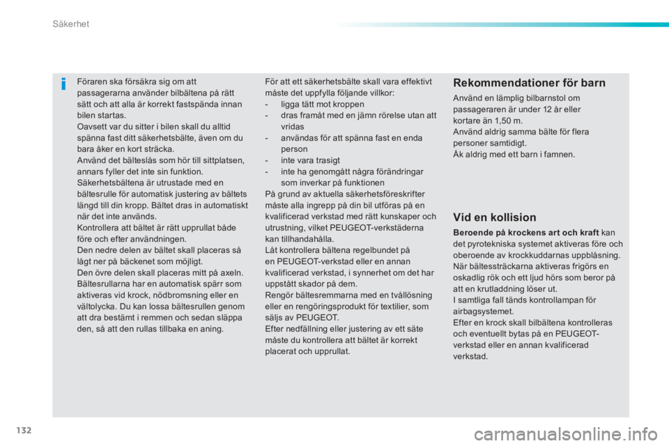 PEUGEOT 2008 2014 Bruksanvisningar (in Swedish) 132
Säkerhet
Föraren ska försäkra sig om att passagerarna använder bilbältena på rätt sätt och att alla är korrekt fastspända innan bilen startas. Oavsett var du sitter i bilen s PEUGEOT 2008 2014 Bruksanvisningar (in Swedish) 132
Säkerhet
Föraren ska försäkra sig om att passagerarna använder bilbältena på rätt sätt och att alla är korrekt fastspända innan bilen startas. Oavsett var du sitter i bilen s