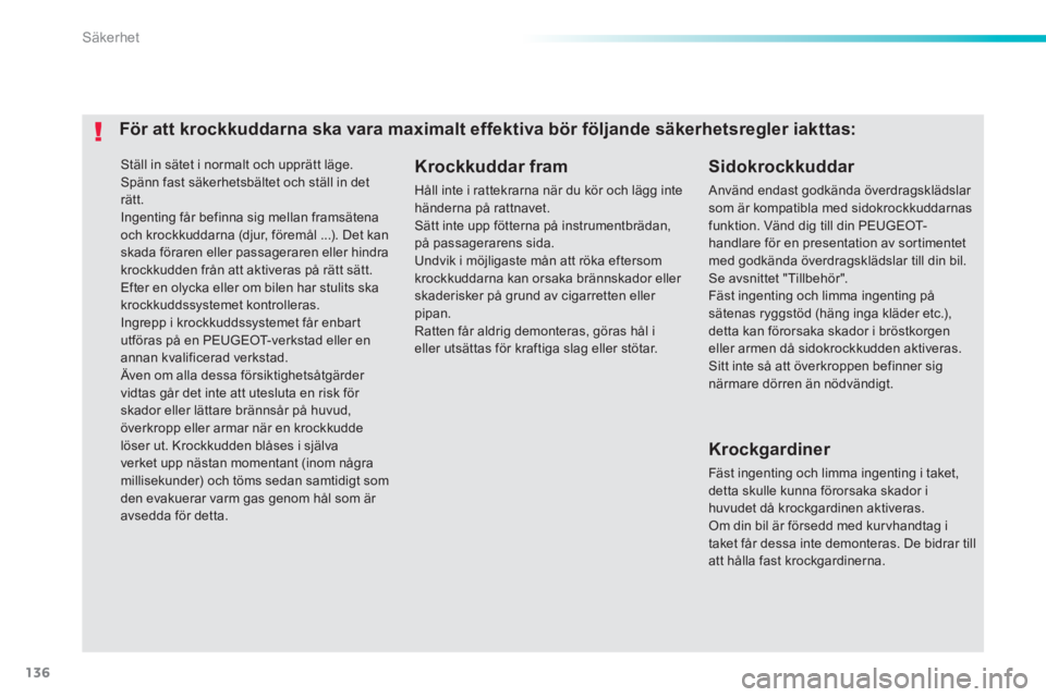 PEUGEOT 2008 2014 Bruksanvisningar (in Swedish) 136
Säkerhet
Ställ in sätet i normalt och upprätt läge. Spänn fast säkerhetsbältet och ställ in det rätt. Ingenting får befinna sig mellan framsätena och krockkuddarna (djur, föremål PEUGEOT 2008 2014 Bruksanvisningar (in Swedish) 136
Säkerhet
Ställ in sätet i normalt och upprätt läge. Spänn fast säkerhetsbältet och ställ in det rätt. Ingenting får befinna sig mellan framsätena och krockkuddarna (djur, föremål