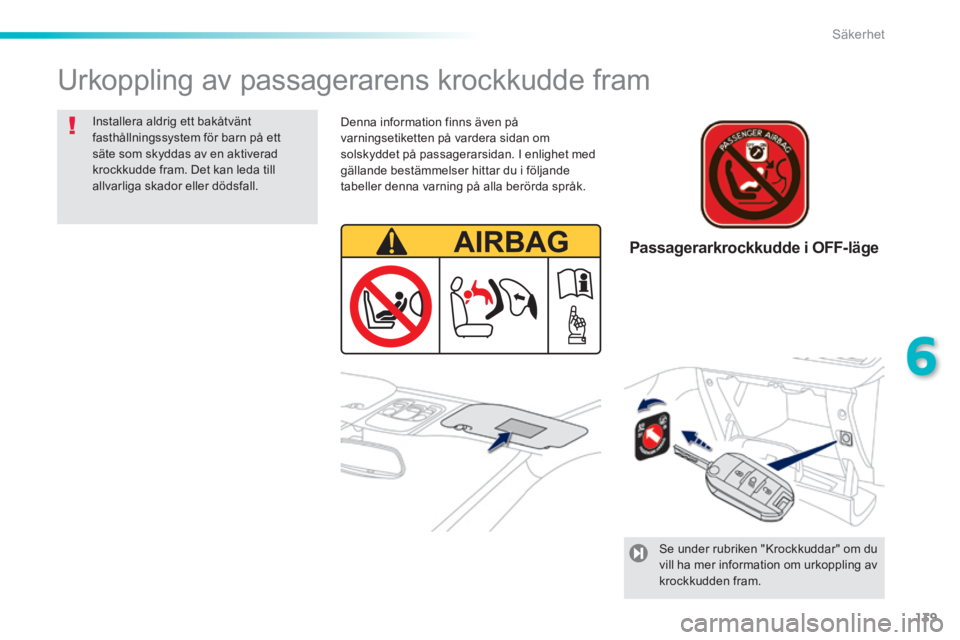 PEUGEOT 2008 2014 Bruksanvisningar (in Swedish) 139
6
Säkerhet
Urkoppling av passagerarens krockkudde fram
Installera aldrig ett bakåtvänt fasthållningssystem för barn på ett säte som skyddas av en aktiverad krockkudde fram. Det kan led PEUGEOT 2008 2014 Bruksanvisningar (in Swedish) 139
6
Säkerhet
Urkoppling av passagerarens krockkudde fram
Installera aldrig ett bakåtvänt fasthållningssystem för barn på ett säte som skyddas av en aktiverad krockkudde fram. Det kan led
