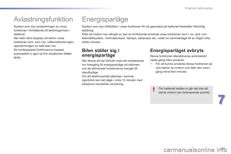 PEUGEOT 2008 2014 Bruksanvisningar (in Swedish) 181
7
Praktisk information
System som styr driftstiden i vissa funktioner för att garantera att batteriet bibehåller tillräcklig laddning. Efter att motorn har stängts av kan du fortfarande anv PEUGEOT 2008 2014 Bruksanvisningar (in Swedish) 181
7
Praktisk information
System som styr driftstiden i vissa funktioner för att garantera att batteriet bibehåller tillräcklig laddning. Efter att motorn har stängts av kan du fortfarande anv