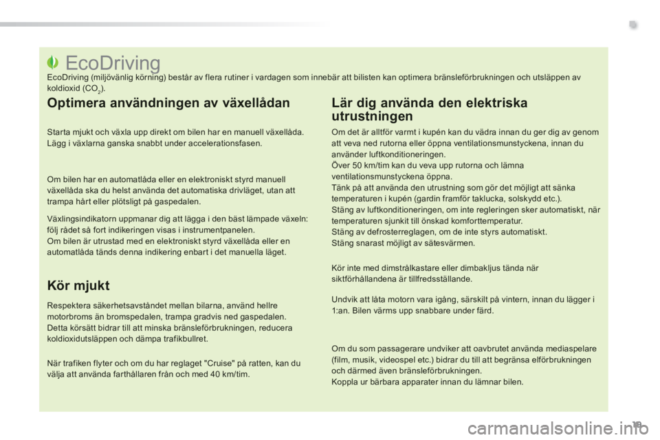 PEUGEOT 2008 2014 Bruksanvisningar (in Swedish) .
19
EcoDriving EcoDriving (miljövänlig körning) består av flera rutiner i vardagen som innebär att bilisten kan optimera bränsleförbru PEUGEOT 2008 2014 Bruksanvisningar (in Swedish) .
19
EcoDriving EcoDriving (miljövänlig körning) består av flera rutiner i vardagen som innebär att bilisten kan optimera bränsleförbru