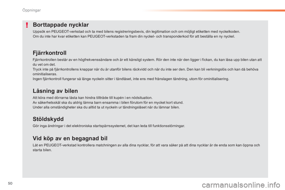 PEUGEOT 2008 2014 Bruksanvisningar (in Swedish) 50
Öppningar
Borttappade nycklar
Uppsök en PEUGEOT-verkstad och ta med bilens registreringsbevis, din legitimation och om möjligt etiketten med nyckelkoden. Om du inte har kvar etiketten kan PEU PEUGEOT 2008 2014 Bruksanvisningar (in Swedish) 50
Öppningar
Borttappade nycklar
Uppsök en PEUGEOT-verkstad och ta med bilens registreringsbevis, din legitimation och om möjligt etiketten med nyckelkoden. Om du inte har kvar etiketten kan PEU