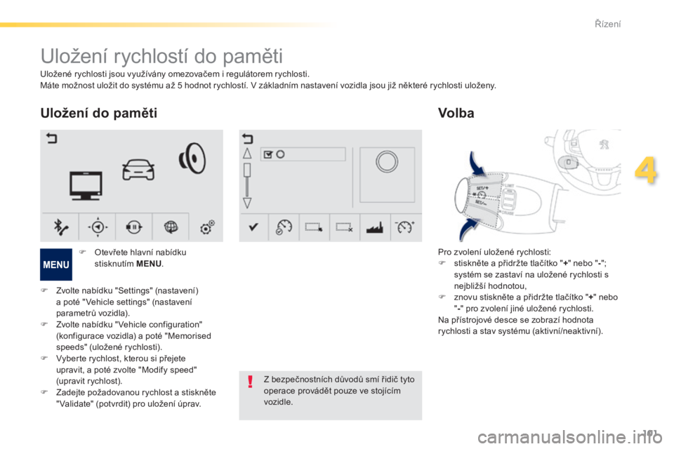 PEUGEOT 2008 2014 Návod na použití (in Czech) 101
4
Řízení
Uložení rychlostí do paměti
Uložení do paměti
Pro zvolení uložené rychlosti: stiskněte a přidržte tlačítko " + " nebo " - " ; syst PEUGEOT 2008 2014 Návod na použití (in Czech) 101
4
Řízení
Uložení rychlostí do paměti
Uložení do paměti
Pro zvolení uložené rychlosti: stiskněte a přidržte tlačítko " + " nebo " - " ; syst