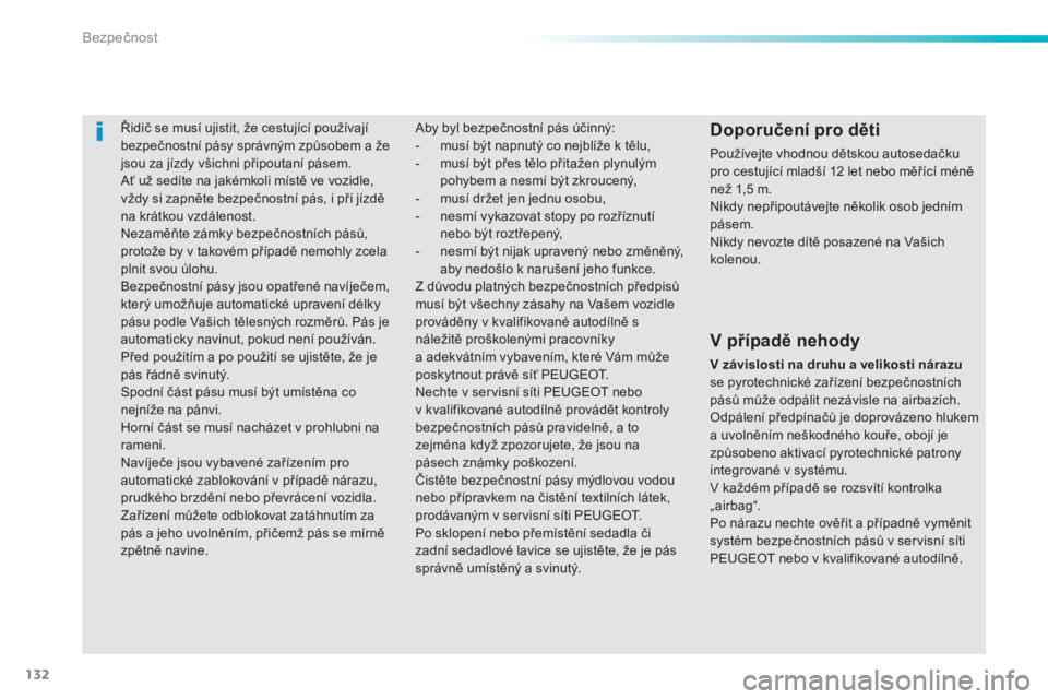 PEUGEOT 2008 2014 Návod na použití (in Czech) 132
Bezpečnost
Řidič se musí ujistit, že cestující používají bezpečnostní pásy správným způsobem a že jsou za jízdy všichni připoutaní pásem. Ať už sedíte na jakémkoli PEUGEOT 2008 2014 Návod na použití (in Czech) 132
Bezpečnost
Řidič se musí ujistit, že cestující používají bezpečnostní pásy správným způsobem a že jsou za jízdy všichni připoutaní pásem. Ať už sedíte na jakémkoli