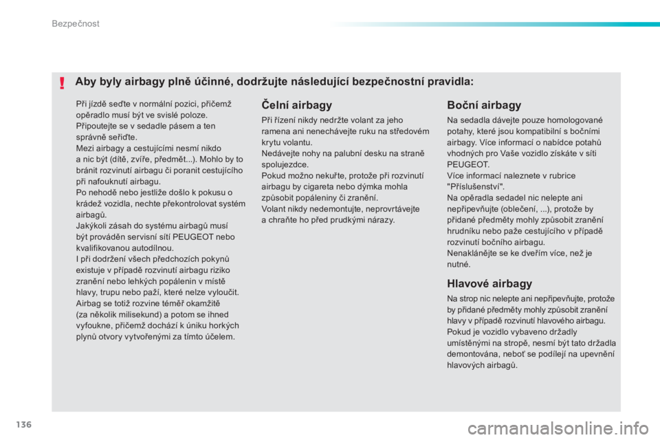 PEUGEOT 2008 2014 Návod na použití (in Czech) 136
Bezpečnost
Při jízdě seďte v normální pozici, přičemž opěradlo musí být ve svislé poloze. Připoutejte se v sedadle pásem a ten správně seřiďte. Mezi airbagy a cestujícími PEUGEOT 2008 2014 Návod na použití (in Czech) 136
Bezpečnost
Při jízdě seďte v normální pozici, přičemž opěradlo musí být ve svislé poloze. Připoutejte se v sedadle pásem a ten správně seřiďte. Mezi airbagy a cestujícími