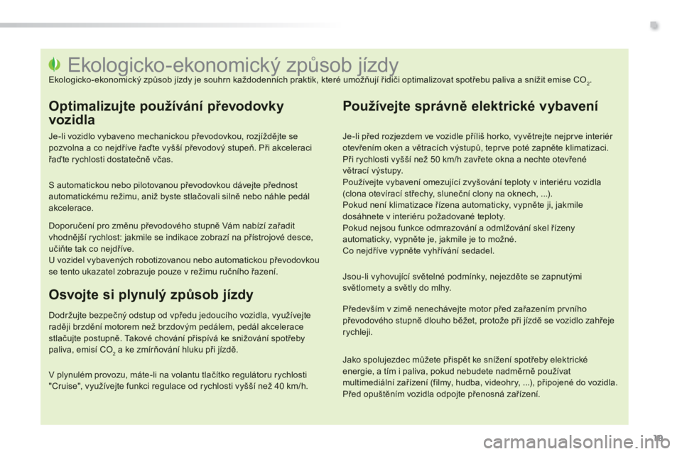 PEUGEOT 2008 2014  Návod na použití (in Czech) .
19
                                                         Ekologicko-ekonomický způsob jízdy  Ekologicko-ekonomický způsob jízdy je souhrn každodenních praktik, které umožňují řidiči