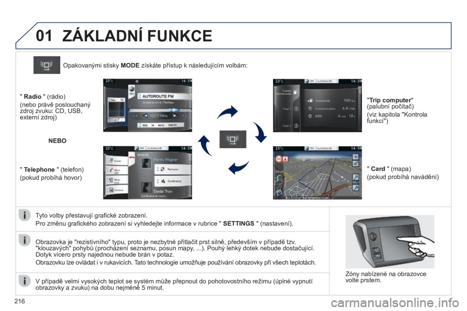 PEUGEOT 2008 2014 Návod na použití (in Czech) 01
216
Tyto volby přestavují grafi cké zobrazení.
Pro změnu grafi ckého zobrazení si vyhledejte informace v rubrice " SETTINGS " (nastavení).
Opakovanými stisky MODE získ PEUGEOT 2008 2014 Návod na použití (in Czech) 01
216
Tyto volby přestavují grafi cké zobrazení.
Pro změnu grafi ckého zobrazení si vyhledejte informace v rubrice " SETTINGS " (nastavení).
Opakovanými stisky MODE získ