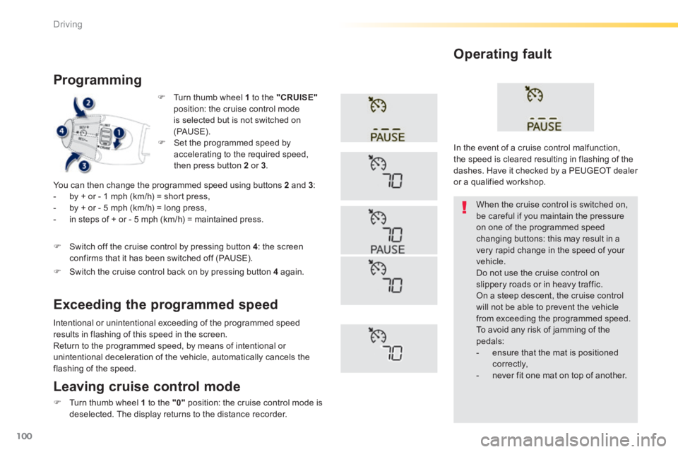 PEUGEOT 2008 2013.5  Owners Manual 100
Driving
   Turn thumb wheel  1  to the  "CRUISE"position: the cruise control mode is selected but is not switched on (PAUS E).   
  Programming 
 You can then change the programmed speed using 