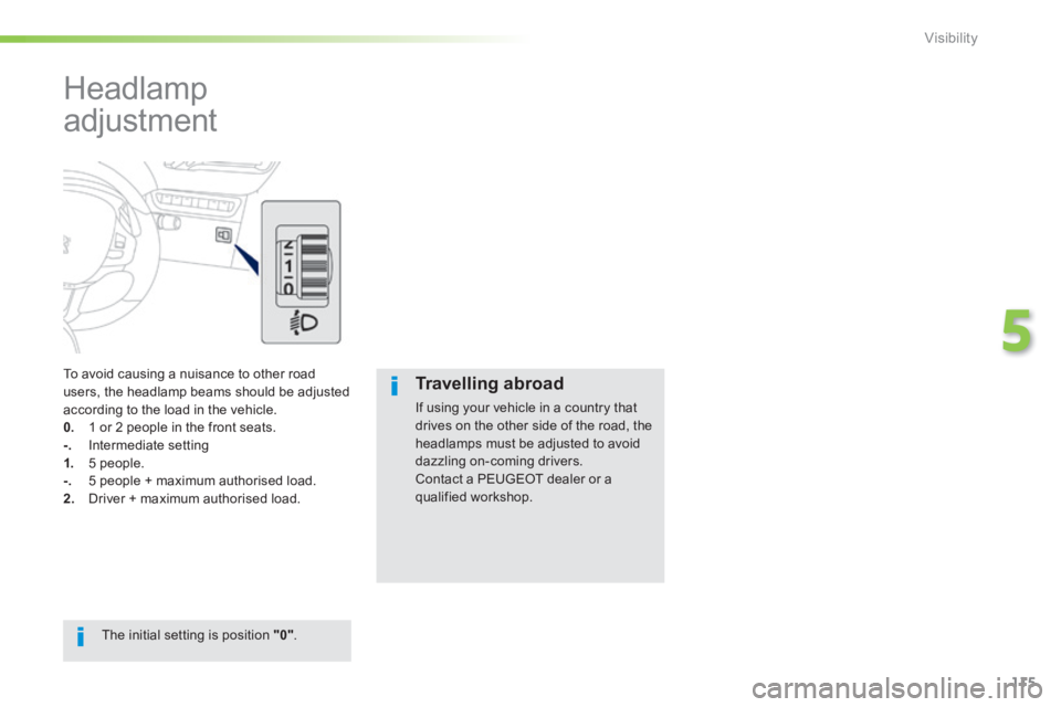 PEUGEOT 2008 2013.5 Owners Manual 115
5
Visibility
Headlamp
adjustment
To avoid causing a nuisance to other road users, the headlamp beams should be adjusted according to the load in the vehicle. 0. 1 or 2 people in the f PEUGEOT 2008 2013.5 Owners Manual 115
5
Visibility
Headlamp
adjustment
To avoid causing a nuisance to other road users, the headlamp beams should be adjusted according to the load in the vehicle. 0. 1 or 2 people in the f