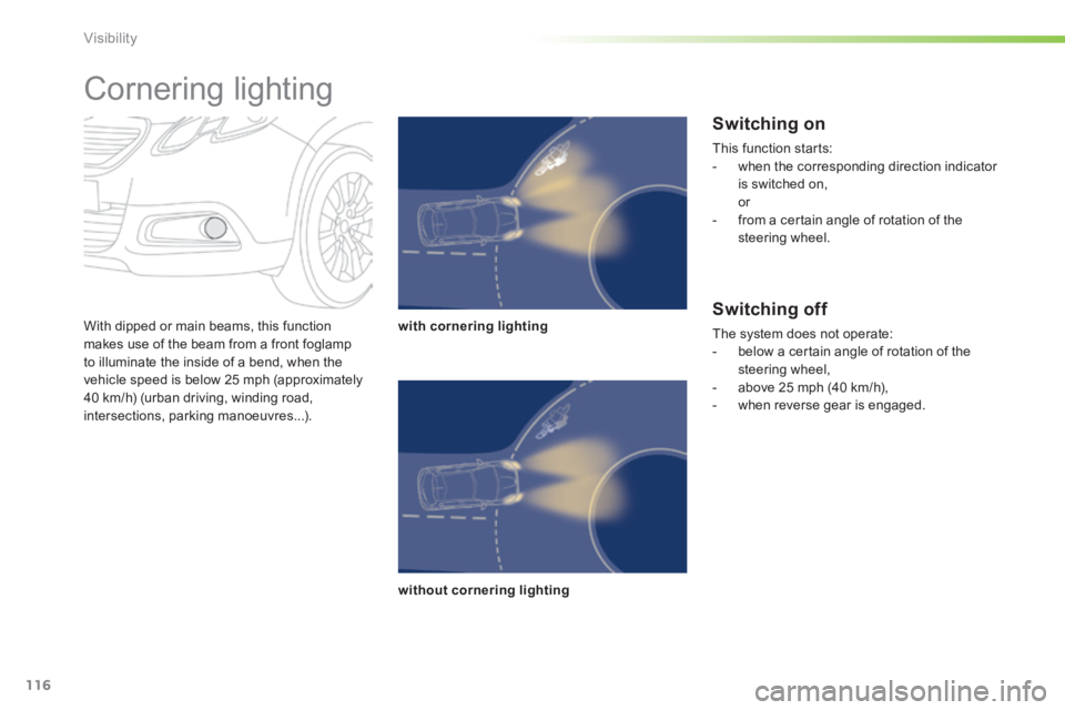 PEUGEOT 2008 2013.5 Owners Manual 116
Visibility
With dipped or main beams, this function makes use of the beam from a front foglamp to illuminate the inside of a bend, when the vehicle speed is below 25 mph (approximately 40 km/h) PEUGEOT 2008 2013.5 Owners Manual 116
Visibility
With dipped or main beams, this function makes use of the beam from a front foglamp to illuminate the inside of a bend, when the vehicle speed is below 25 mph (approximately 40 km/h)