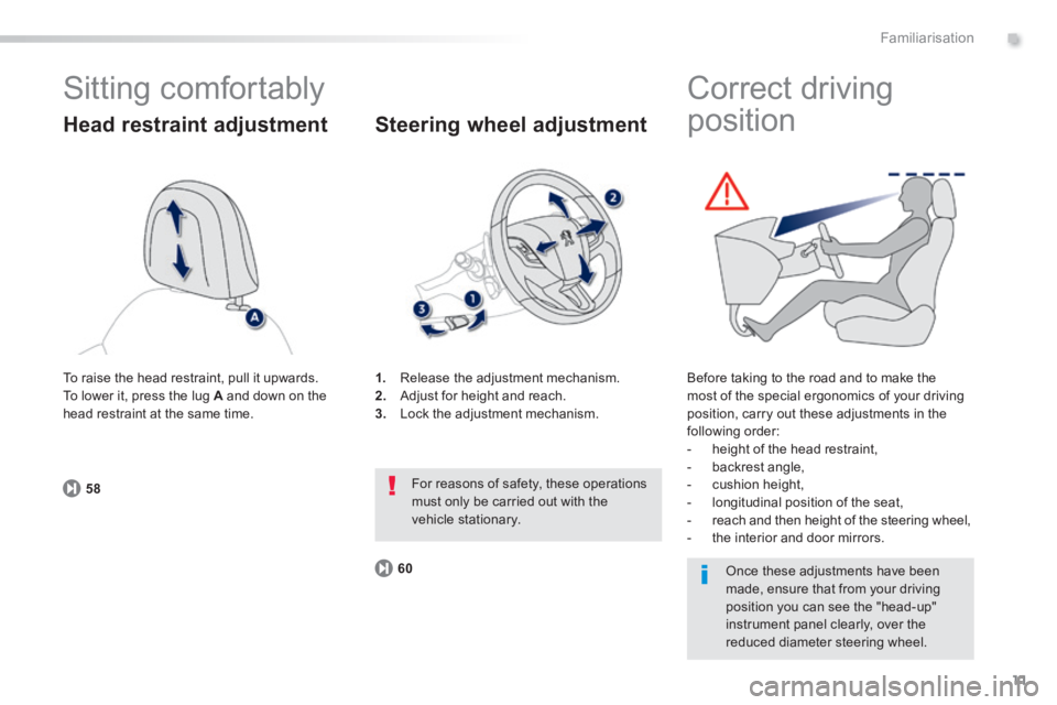 PEUGEOT 2008 2013.5 User Guide .
11
5860
Familiarisation
 Sitting  comfortably 
  Head  restraint  adjustment 
1.   Release the adjustment mechanism. 2.   Adjust for height and reach. 3.   Lock the adjustment mechanism.  
  Steerin
