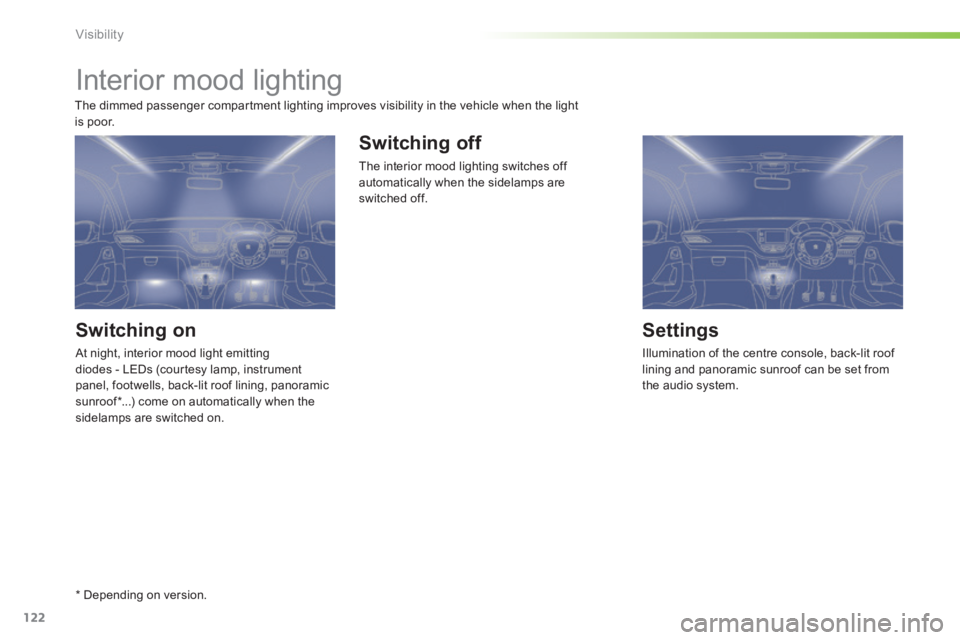 PEUGEOT 2008 2013.5 Owners Manual 122
Visibility
Interior mood lighting
Switching on
At night, interior mood light emittingdiodes - LEDs (courtesy lamp, instrument panel, footwells, back-lit roof lining, panoramic sunro PEUGEOT 2008 2013.5 Owners Manual 122
Visibility
Interior mood lighting
Switching on
At night, interior mood light emittingdiodes - LEDs (courtesy lamp, instrument panel, footwells, back-lit roof lining, panoramic sunro